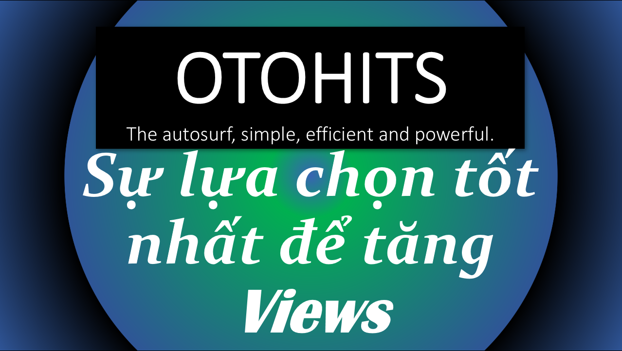 OTOHITS - Giải pháp để tăng Views đơn giản, an toàn và hiệu quả !